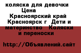 коляска для девочки › Цена ­ 3 000 - Красноярский край, Красноярск г. Дети и материнство » Коляски и переноски   